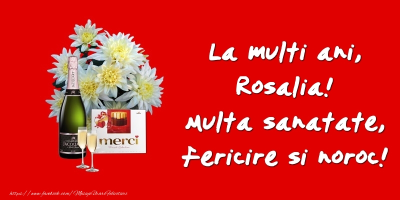 Felicitari de zi de nastere - Flori & Sampanie | La multi ani, Rosalia! Multa sanatate, fericire si noroc!