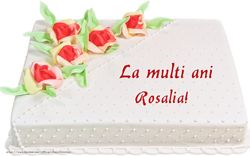 Felicitari de zi de nastere -  La multi ani Rosalia! - Tort