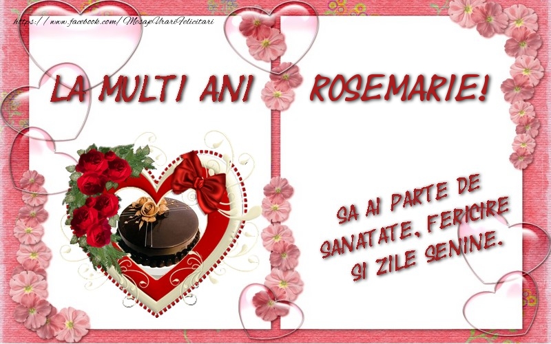Felicitari de zi de nastere - ❤️❤️❤️ Inimioare & Trandafiri & 1 Poza & Ramă Foto | La multi ani Rosemarie, sa ai parte de sanatate, fericire si zile senine.