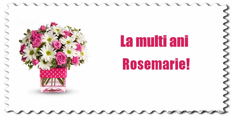Felicitari de zi de nastere - Buchete De Flori & Flori | La multi ani Rosemarie!