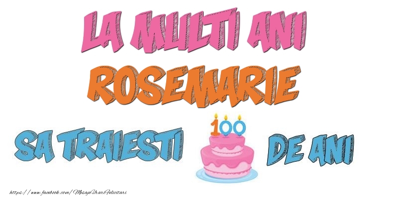 Felicitari de zi de nastere - La multi ani, Rosemarie! Sa traiesti 100 de ani!