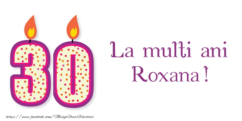 Felicitari de zi de nastere - La multi ani Roxana! 30 de ani