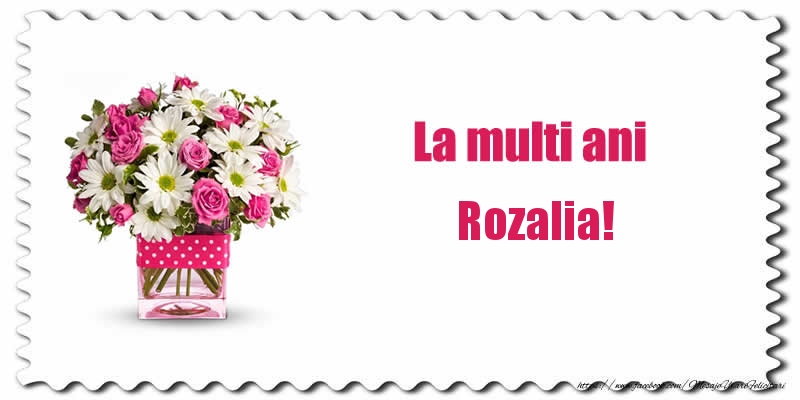 Felicitari de zi de nastere - Buchete De Flori & Flori | La multi ani Rozalia!