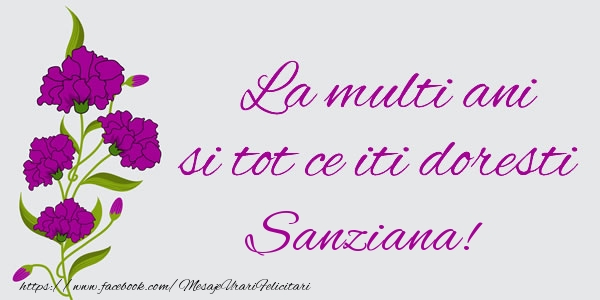 Felicitari de zi de nastere - Flori | La multi ani si tot ce iti doresti Sanziana!