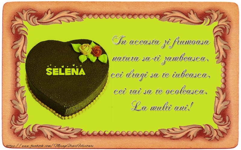 Felicitari de zi de nastere - La multi ani, Selena! In aceasta zi frumoasa  natura sa-ti zambeasca,  cei dragi sa te iubeasca,  cei rai sa te ocoleasca.