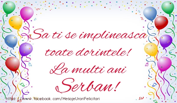 Felicitari de zi de nastere - Sa ti se implineasca toate dorintele! La multi ani Serban!