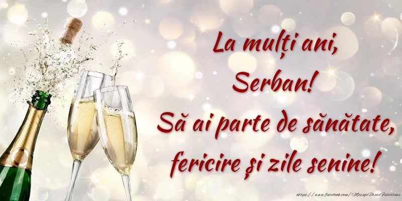 Felicitari de zi de nastere - Sampanie | La mulți ani, Serban! Să ai parte de sănătate, fericire și zile senine!
