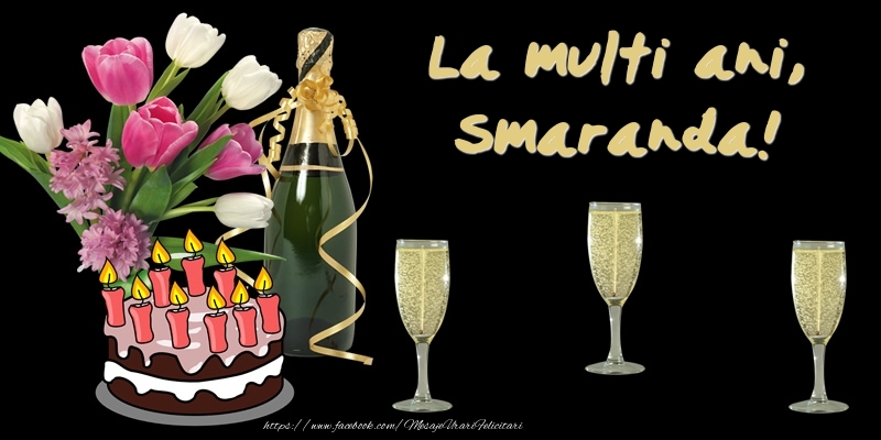 Felicitari de zi de nastere -  Felicitare cu tort, flori si sampanie: La multi ani, Smaranda!
