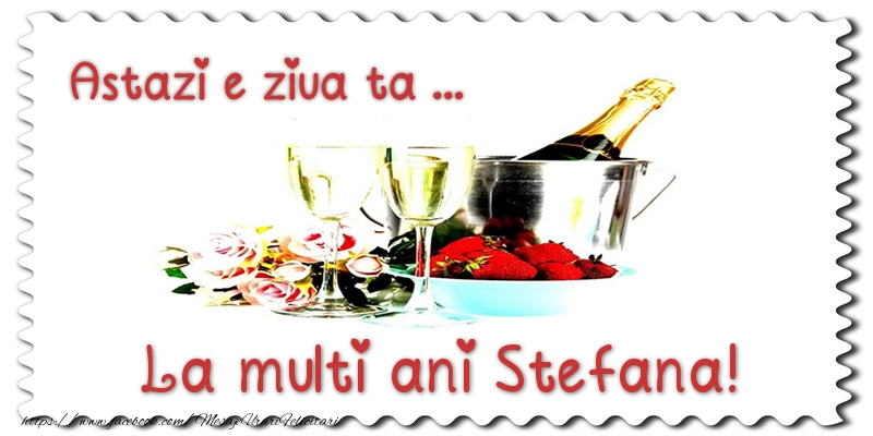 Felicitari de zi de nastere - Sampanie | Astazi e ziua ta... La multi ani Stefana!