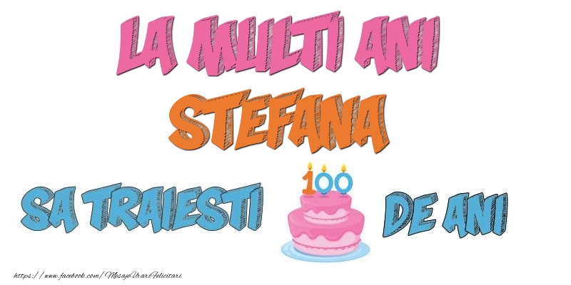 Felicitari de zi de nastere - La multi ani, Stefana! Sa traiesti 100 de ani!