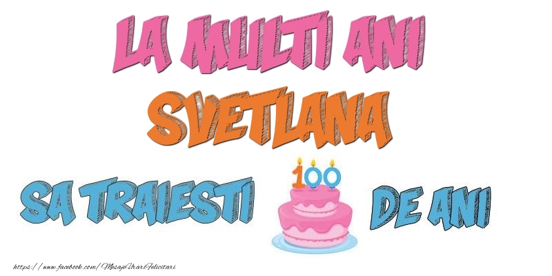 Felicitari de zi de nastere - Tort | La multi ani, Svetlana! Sa traiesti 100 de ani!