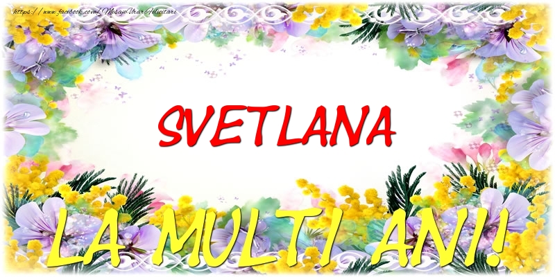 Felicitari de zi de nastere - Flori | Svetlana La multi ani!