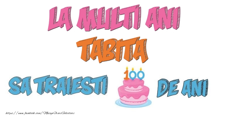 Felicitari de zi de nastere - La multi ani, Tabita! Sa traiesti 100 de ani!
