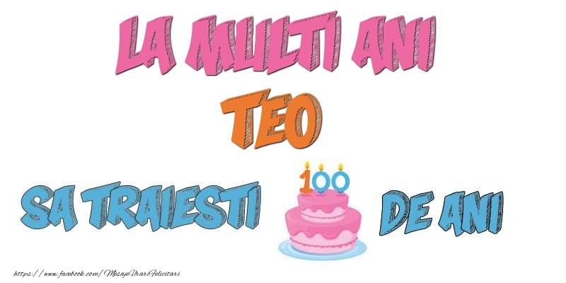 Felicitari de zi de nastere - La multi ani, Teo! Sa traiesti 100 de ani!