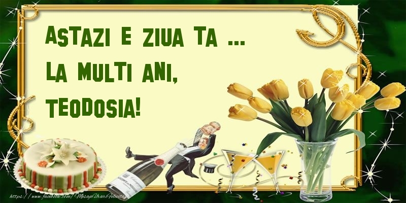 Felicitari de zi de nastere - Lalele & Sampanie & Tort | Astazi e ziua ta ... La multi ani, Teodosia!