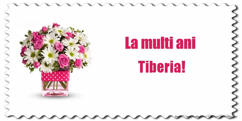 Felicitari de zi de nastere - Buchete De Flori & Flori | La multi ani Tiberia!