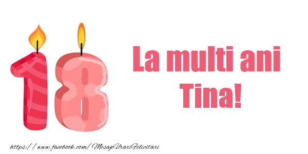 Felicitari de zi de nastere -  La multi ani Tina! 18 ani