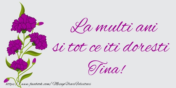 Felicitari de zi de nastere - Flori | La multi ani si tot ce iti doresti Tina!