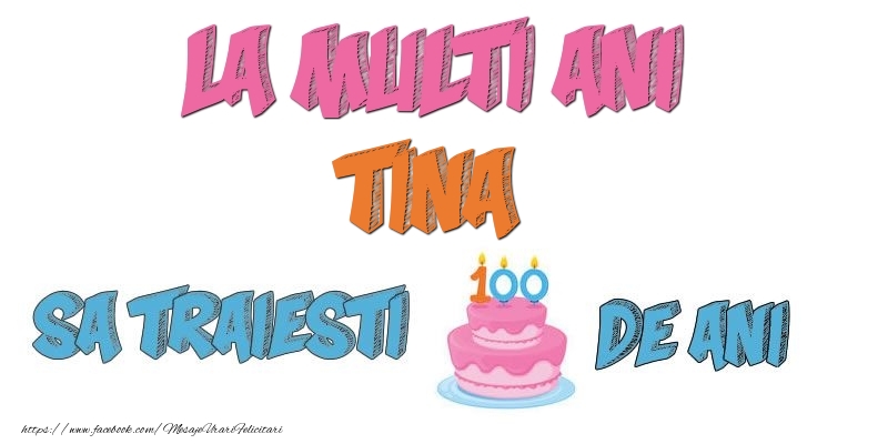 Felicitari de zi de nastere - Tort | La multi ani, Tina! Sa traiesti 100 de ani!