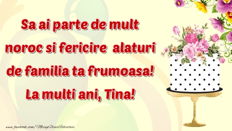 Felicitari de zi de nastere - Flori & Tort | Sa ai parte de mult noroc si fericire  alaturi de familia ta frumoasa! Tina