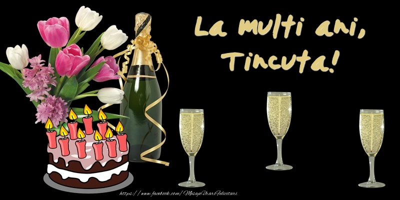 Felicitari de zi de nastere -  Felicitare cu tort, flori si sampanie: La multi ani, Tincuta!