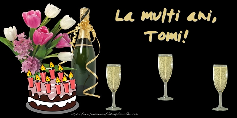  Felicitari de zi de nastere -  Felicitare cu tort, flori si sampanie: La multi ani, Tomi!