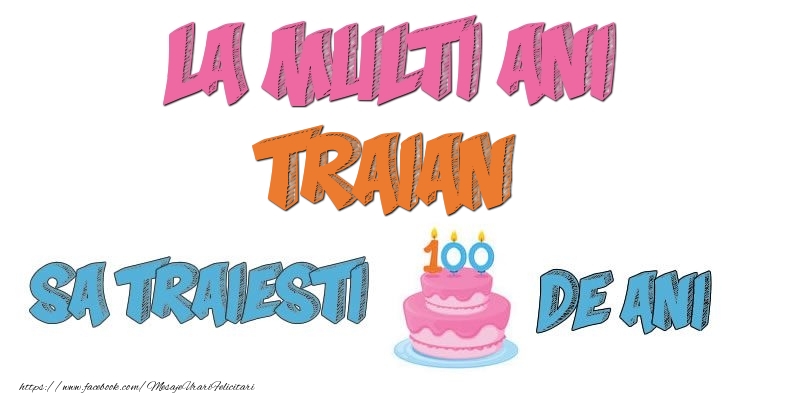 Felicitari de zi de nastere - Tort | La multi ani, Traian! Sa traiesti 100 de ani!