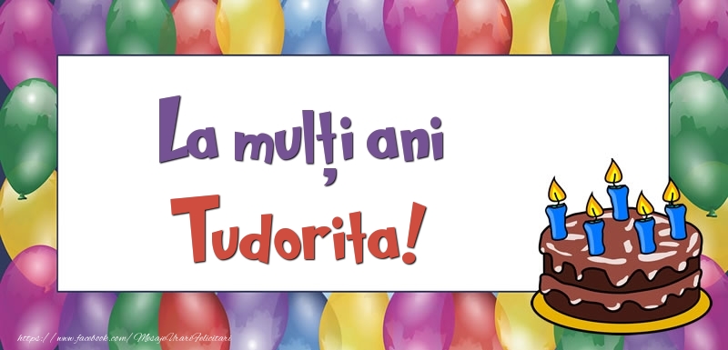 Felicitari de zi de nastere - Baloane & Tort | La mulți ani, Tudorita!