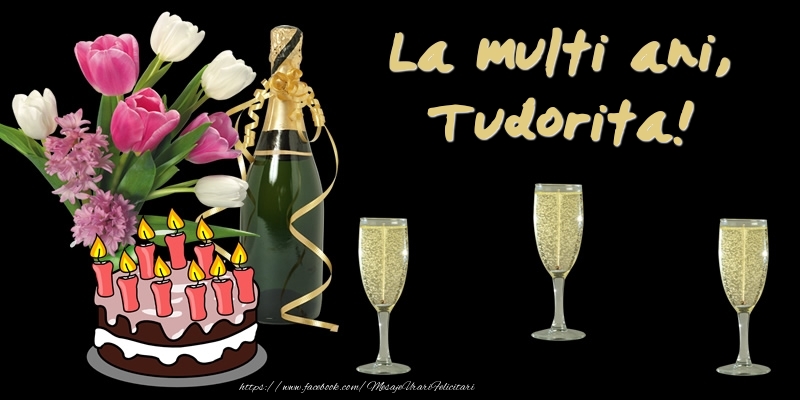 Felicitari de zi de nastere -  Felicitare cu tort, flori si sampanie: La multi ani, Tudorita!
