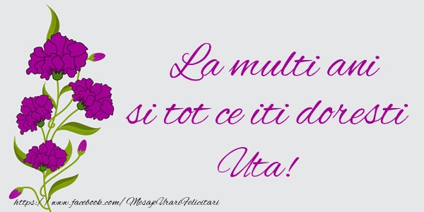 Felicitari de zi de nastere - Flori | La multi ani si tot ce iti doresti Uta!