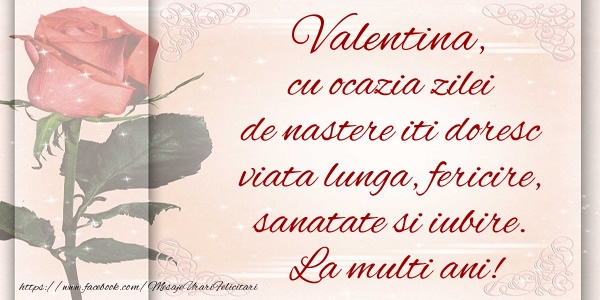 Felicitari de zi de nastere - Valentina cu ocazia zilei de nastere iti doresc viata lunga, fericire, sanatate si iubire. La multi ani!
