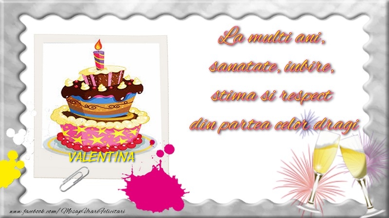 Felicitari de zi de nastere - Valentina, La multi ani,  sanatate, iubire,  stima si respect  din partea celor dragi