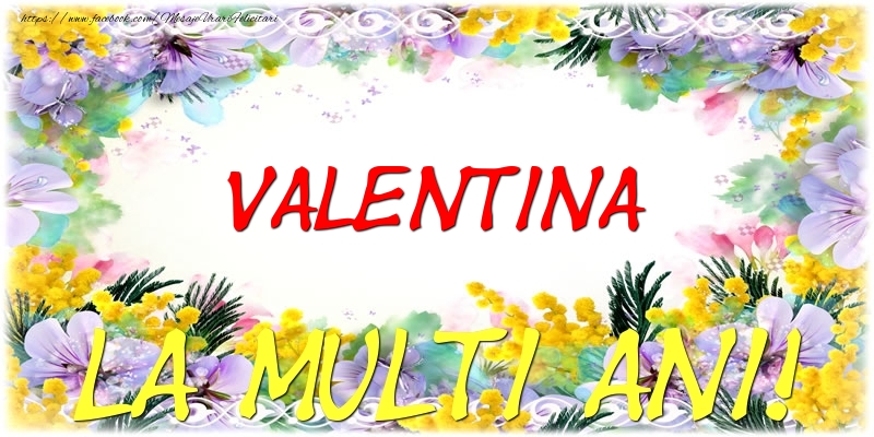 Felicitari de zi de nastere - Flori | Valentina La multi ani!