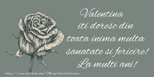 Felicitari de zi de nastere - Valentina iti doresc din toata inima multa sanatate si fericire! La multi ani!