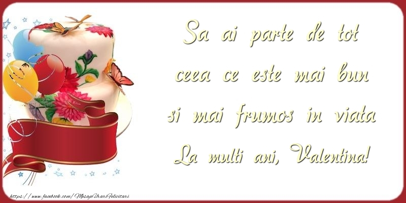 Felicitari de zi de nastere - Baloane & Tort | Sa ai parte de tot ceea ce este mai bun si mai frumos in viata Valentina