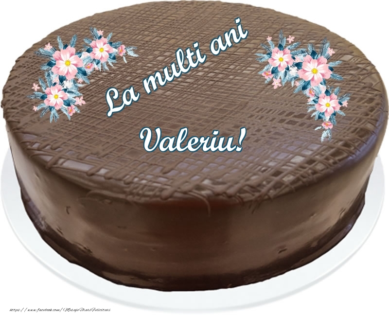  Felicitari de zi de nastere -  La multi ani Valeriu! - Tort de ciocolata