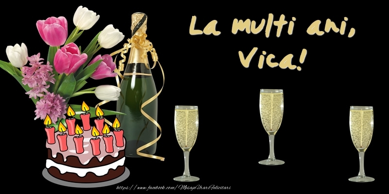 Felicitari de zi de nastere -  Felicitare cu tort, flori si sampanie: La multi ani, Vica!