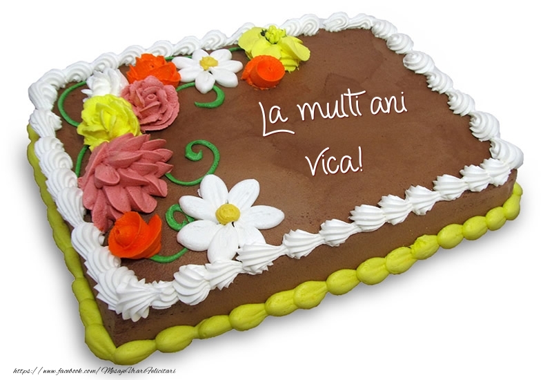 Felicitari de zi de nastere -  Tort de ciocolata cu flori: La multi ani Vica!
