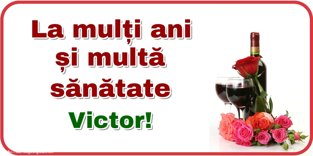 Felicitari de zi de nastere - Flori & Sampanie | La mulți ani și multă sănătate Victor!