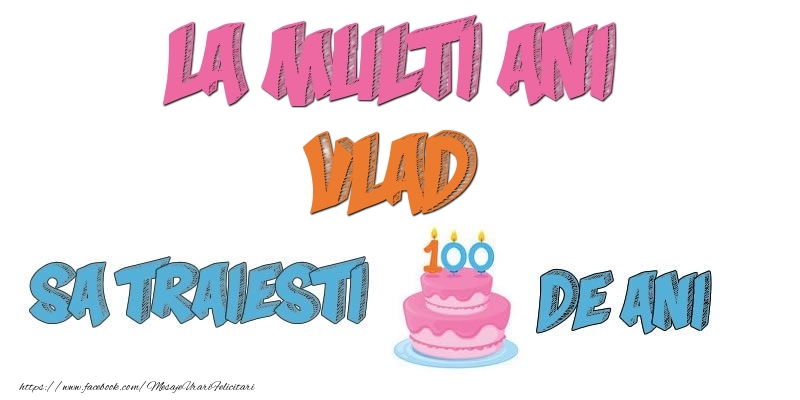Felicitari de zi de nastere - La multi ani, Vlad! Sa traiesti 100 de ani!