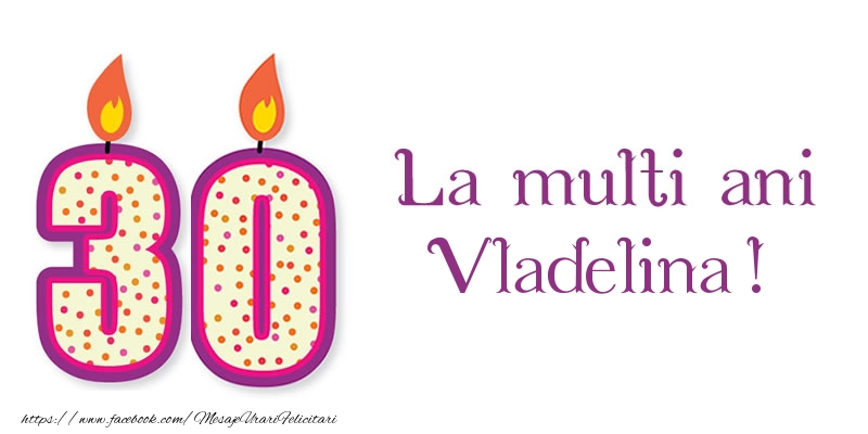 Felicitari de zi de nastere - La multi ani Vladelina! 30 de ani