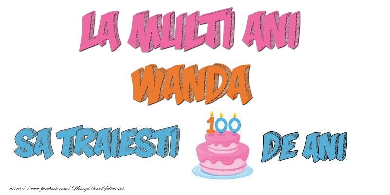 Felicitari de zi de nastere - Tort | La multi ani, Wanda! Sa traiesti 100 de ani!