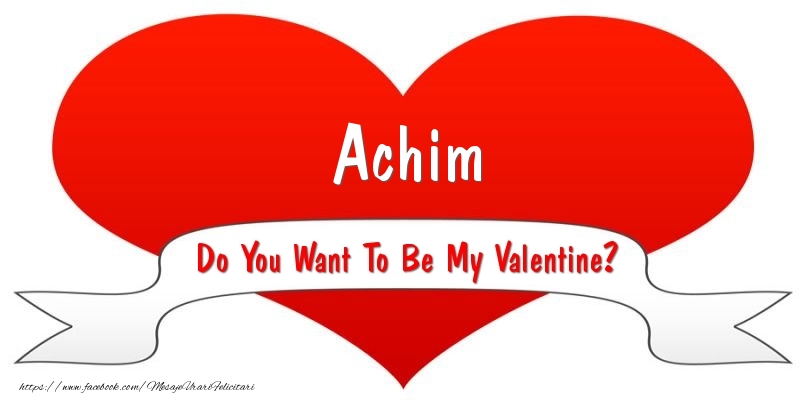 Felicitari Ziua indragostitilor - Achim Do You Want To Be My Valentine?