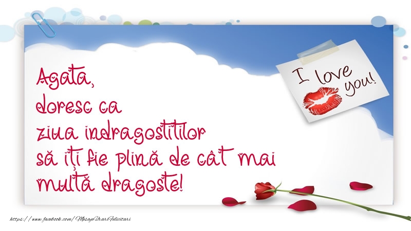 Felicitari Ziua indragostitilor - I Love You | Agata, doresc ca ziua indragostitilor să iți fie plină de cât mai multă dragoste!
