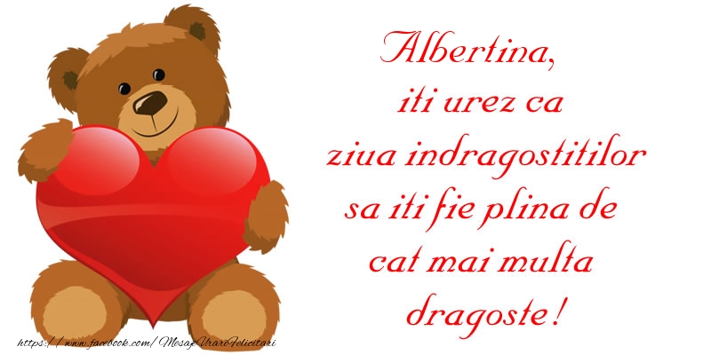Felicitari Ziua indragostitilor - Ursuleti | Albertina, iti urez ca ziua indragostitilor sa iti fie plina de cat mai multa dragoste!