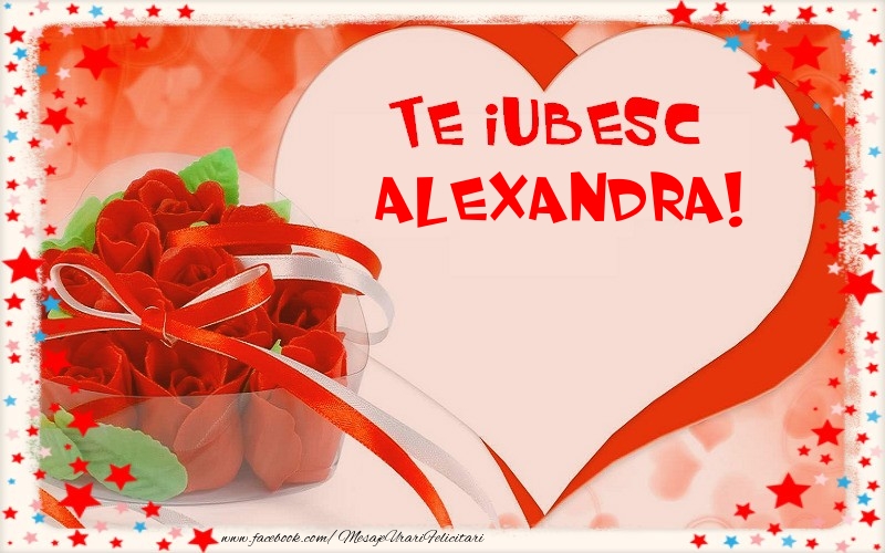 Felicitari Ziua indragostitilor - Te iubesc  Alexandra