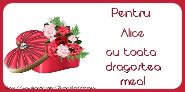 Felicitari Ziua indragostitilor - Cadou & Flori | Pentru Alice cu toata  dragostea mea!