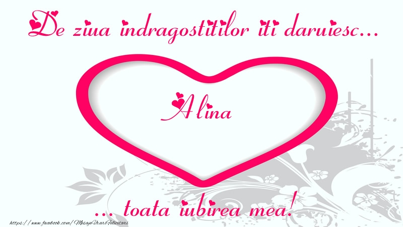 Felicitari Ziua indragostitilor - ❤️❤️❤️ Inimioare | Pentru Alina: De ziua indragostitilor iti daruiesc toata iubirea mea!