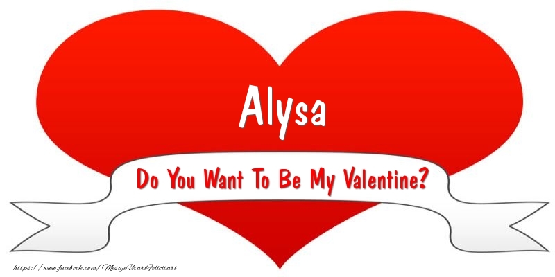 Felicitari Ziua indragostitilor - Alysa Do You Want To Be My Valentine?