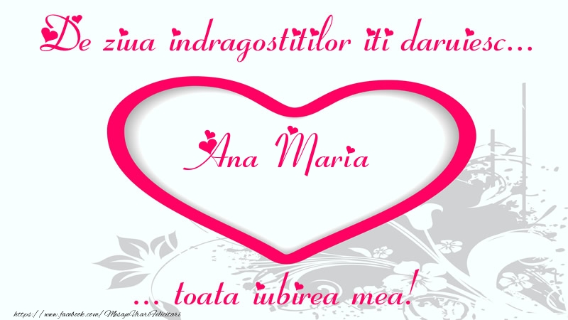 Felicitari Ziua indragostitilor - ❤️❤️❤️ Inimioare | Pentru Ana Maria: De ziua indragostitilor iti daruiesc toata iubirea mea!